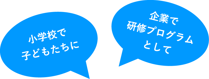 小学校で子どもたちに　企業で研修プログラムとして